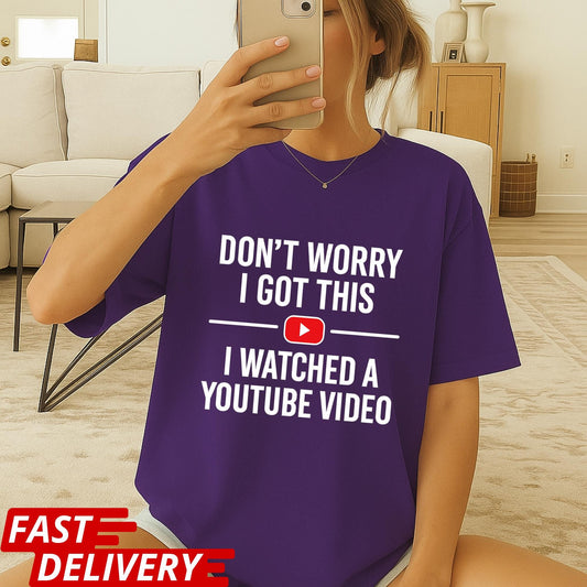 Don’t Worry I Got This Shirt, I Watched a Video Tee, Funny DIY Meme Shirt, Tech Support Humor Top, Viral Internet Joke T-Shirt Gift